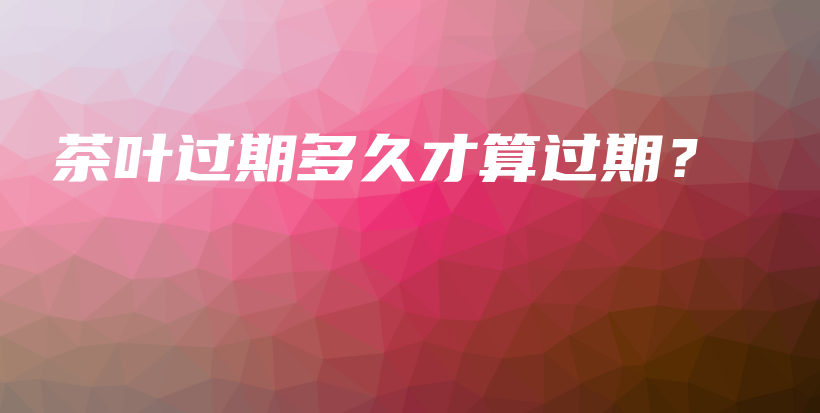 茶葉過期多久才算過期？插圖