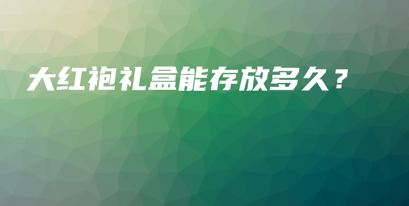 大紅袍禮盒能存放多久？插圖