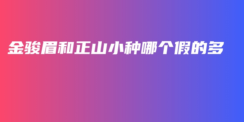 金駿眉和正山小種哪個假的多插圖