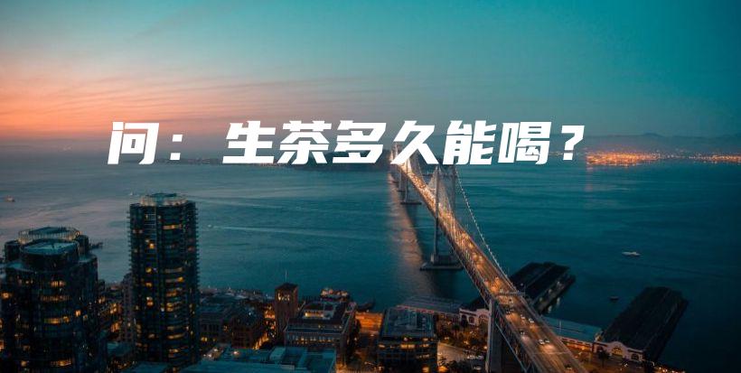 問：生茶多久能喝？插圖