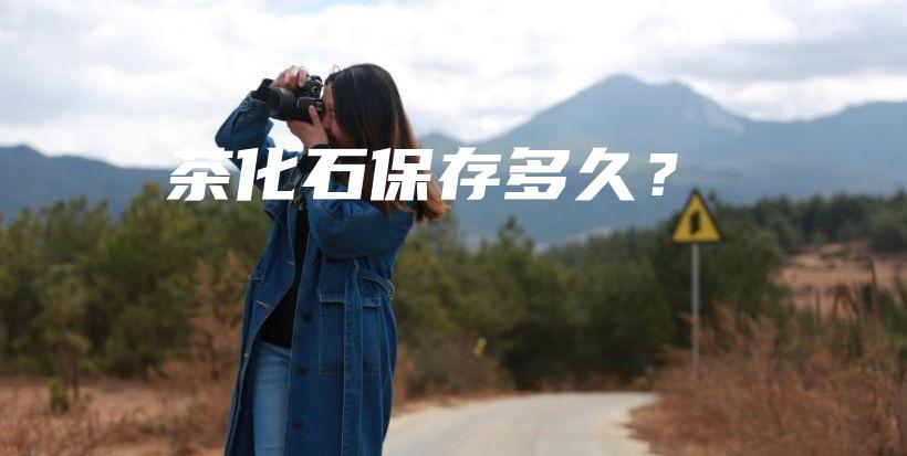 茶化石保存多久？插圖