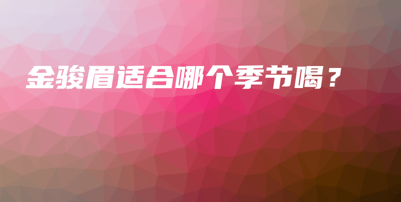 金駿眉適合哪個季節(jié)喝？插圖